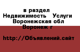  в раздел : Недвижимость » Услуги . Воронежская обл.,Воронеж г.